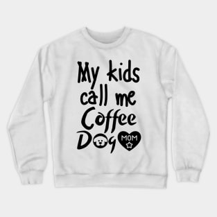 My kids call me Coffee Dog Mom Crewneck Sweatshirt